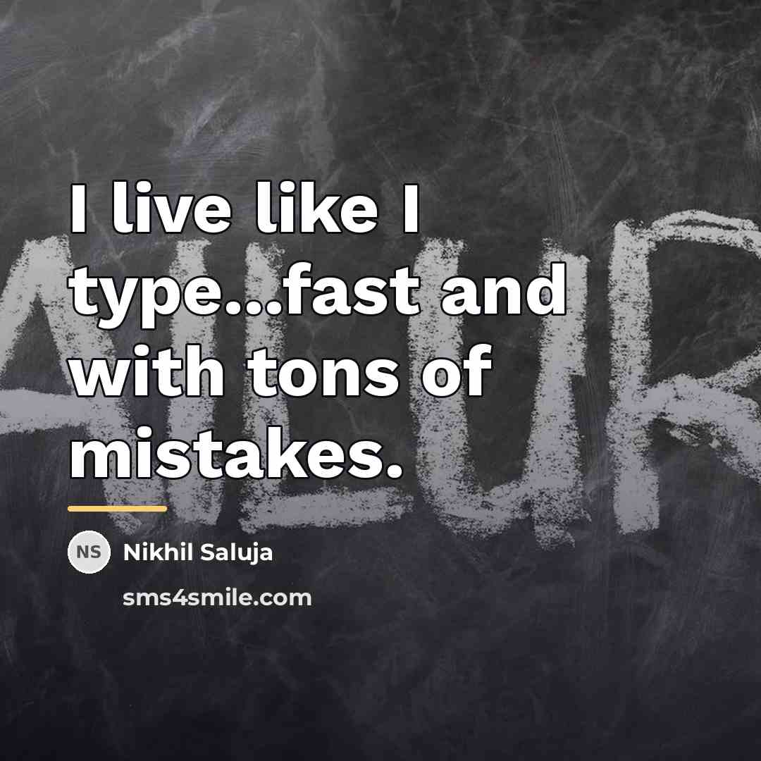 “I live like I type...fast and with tons of mistakes.…” quote by Nikhil Saluja