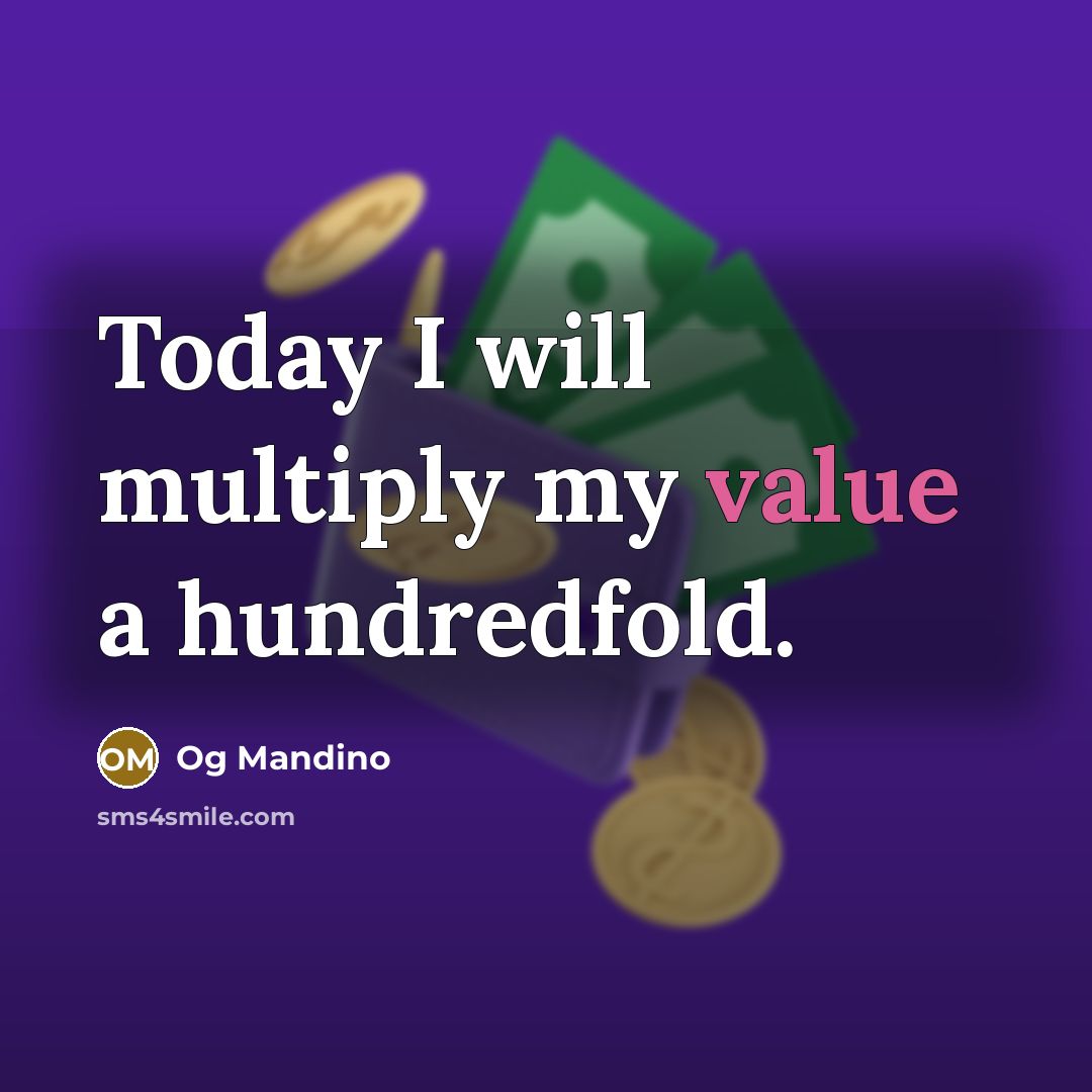 “Today I will multiply my value a hundredfold.” quote by Og Mandino