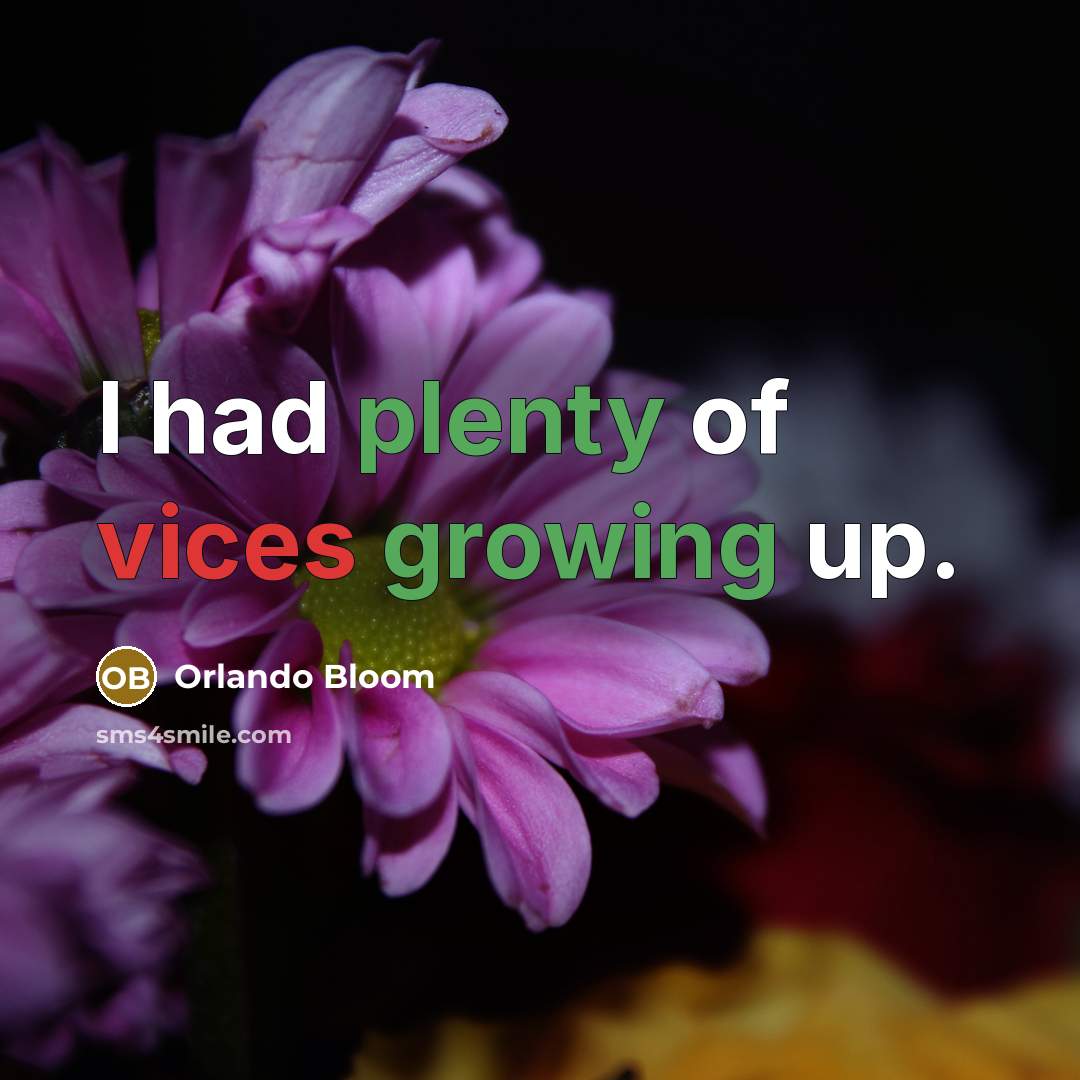 “I had plenty of vices growing up.…” quote by Orlando Bloom