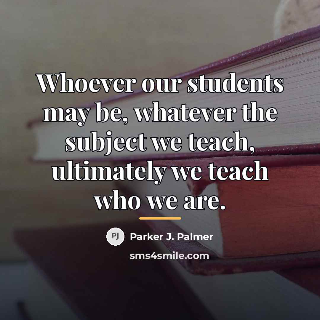 “Whoever our students may be, whatever the subject we teach,…” quote by Parker J. Palmer