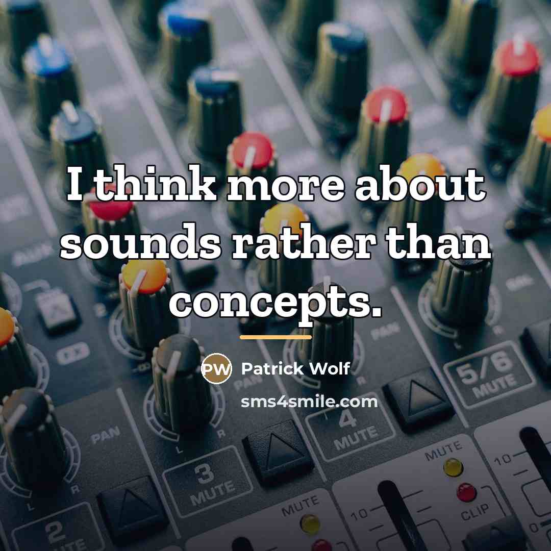“I think more about sounds rather than concepts.…” quote by Patrick Wolf