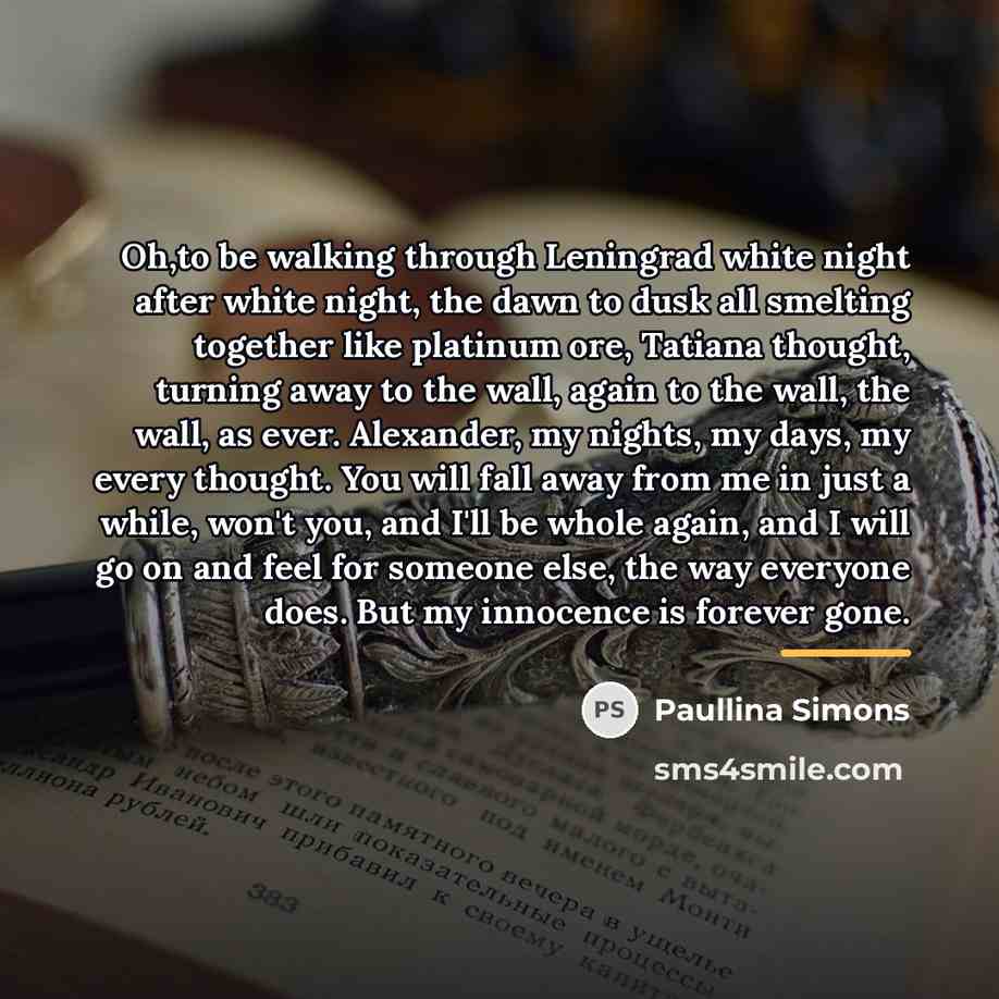 “Oh,to be walking through Leningrad white night after white night,…” quote by Paullina Simons