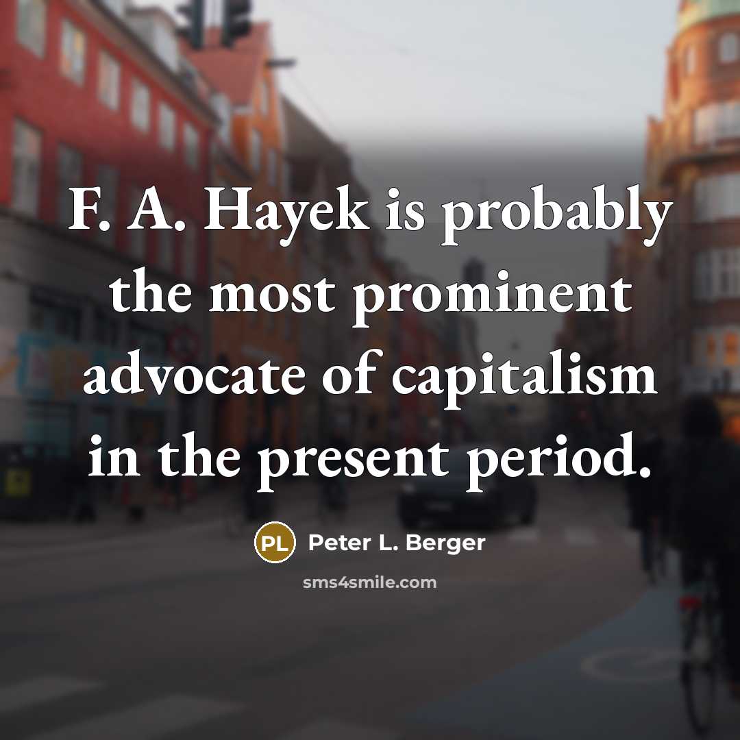 “F. A. Hayek is probably the most prominent advocate of…” quote by Peter L. Berger