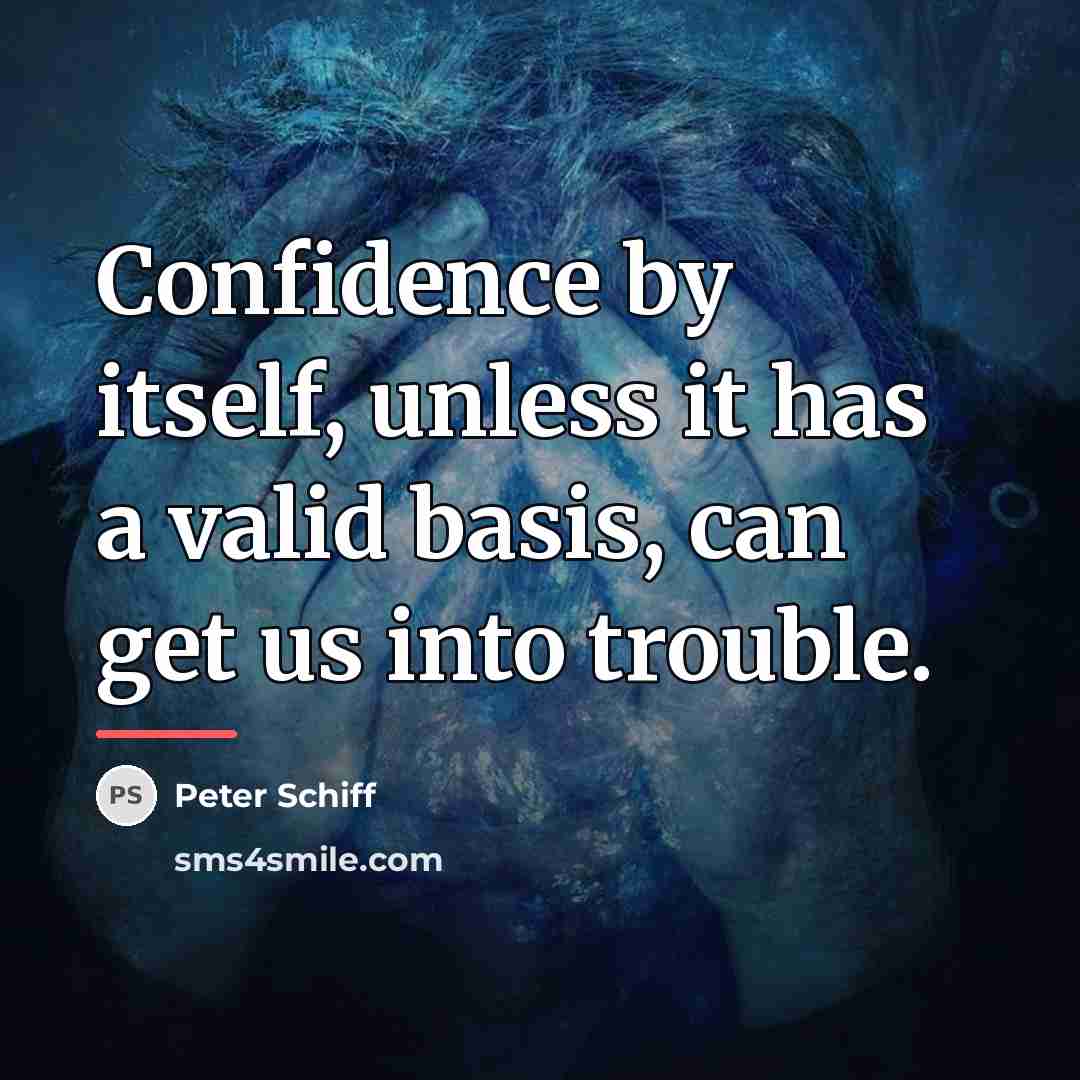 “Confidence by itself, unless it has a valid basis, can…” quote by Peter Schiff