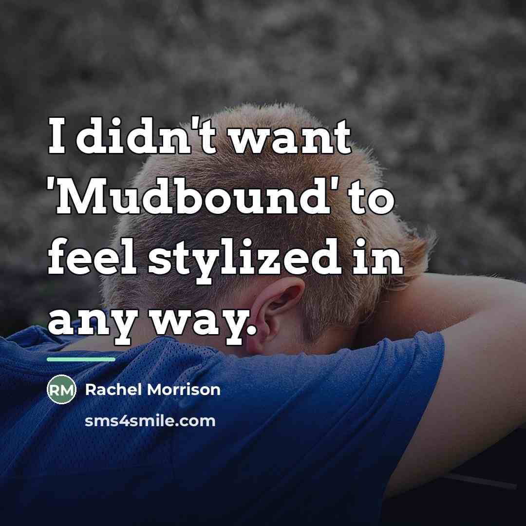 “I didn't want 'Mudbound' to feel stylized in any way.…” quote by Rachel Morrison