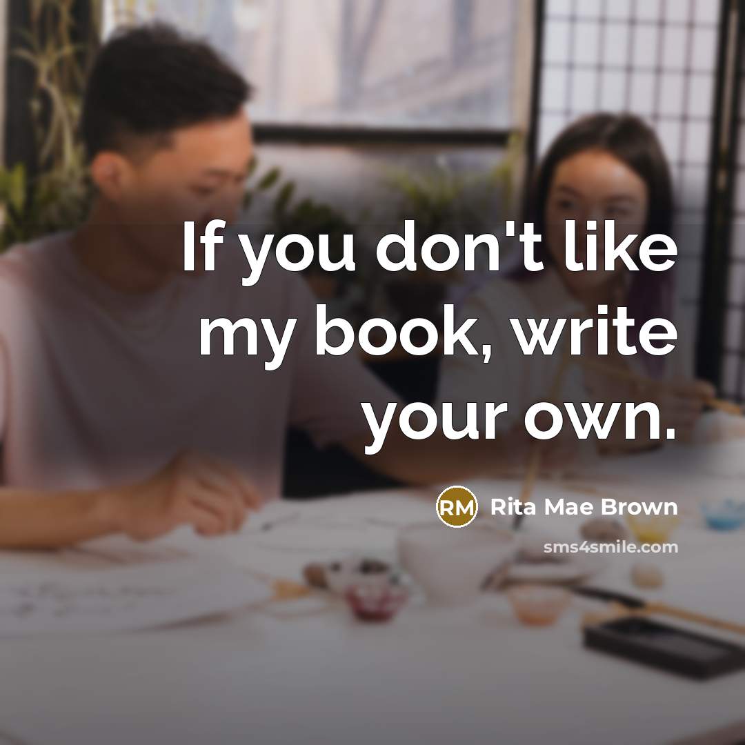 “If you don't like my book, write your own.…” quote by Rita Mae Brown