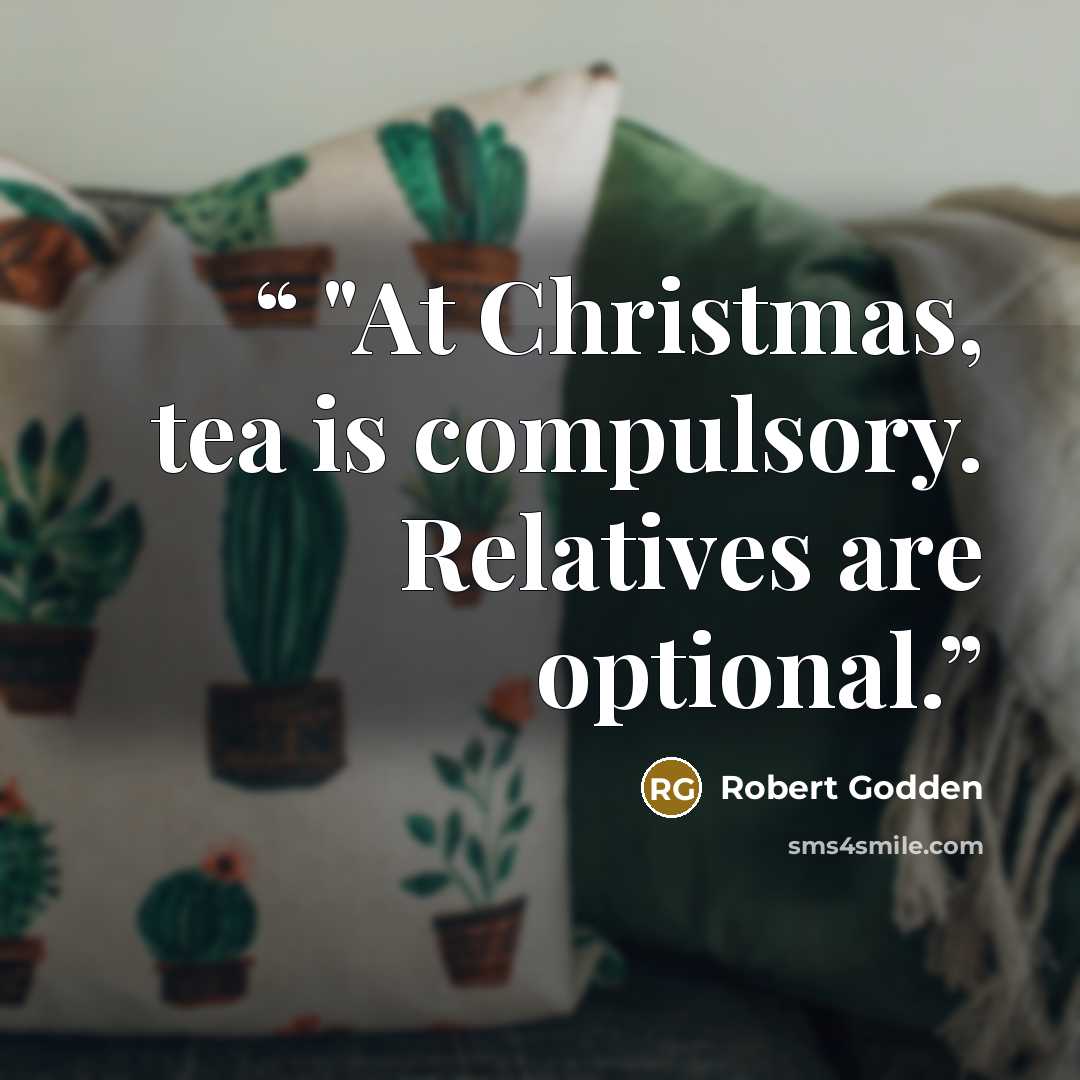 “"At Christmas, tea is compulsory. Relatives are optional.” quote by Robert Godden