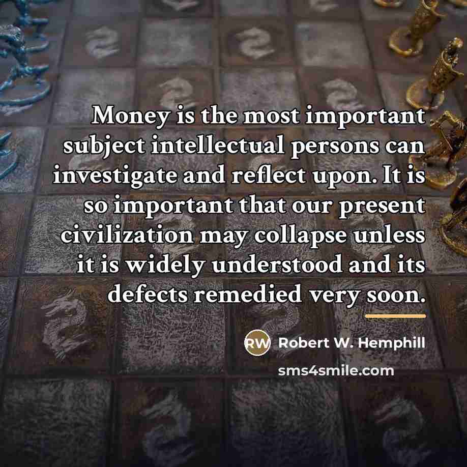 “Money is the most important subject intellectual persons can investigate…” quote by Robert W. Hemphill