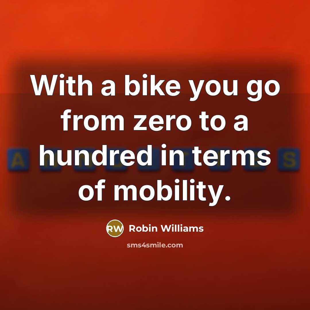 “With a bike you go from zero to a hundred…” quote by Robin Williams