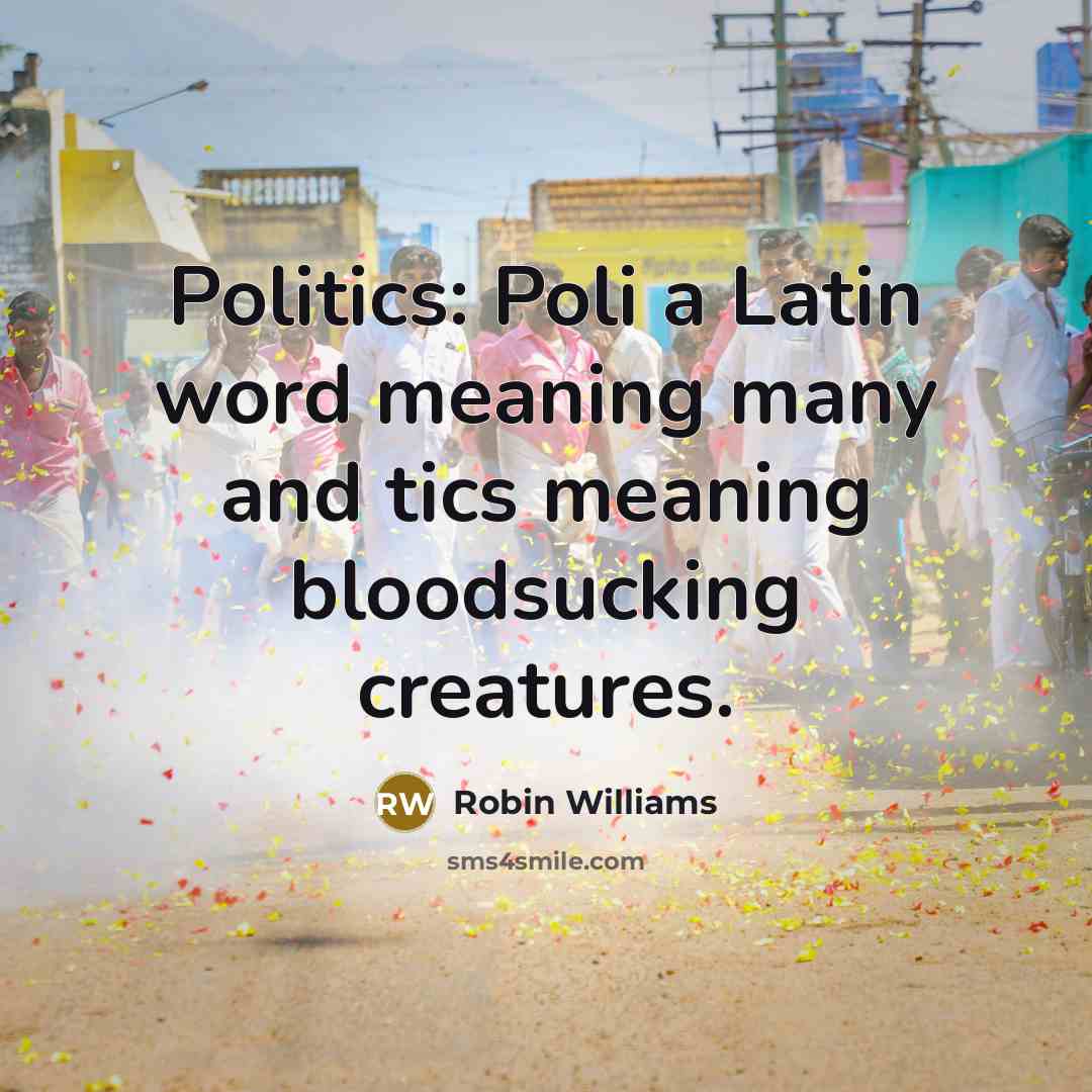 “Politics: Poli a Latin word meaning many and tics meaning…” quote by Robin Williams