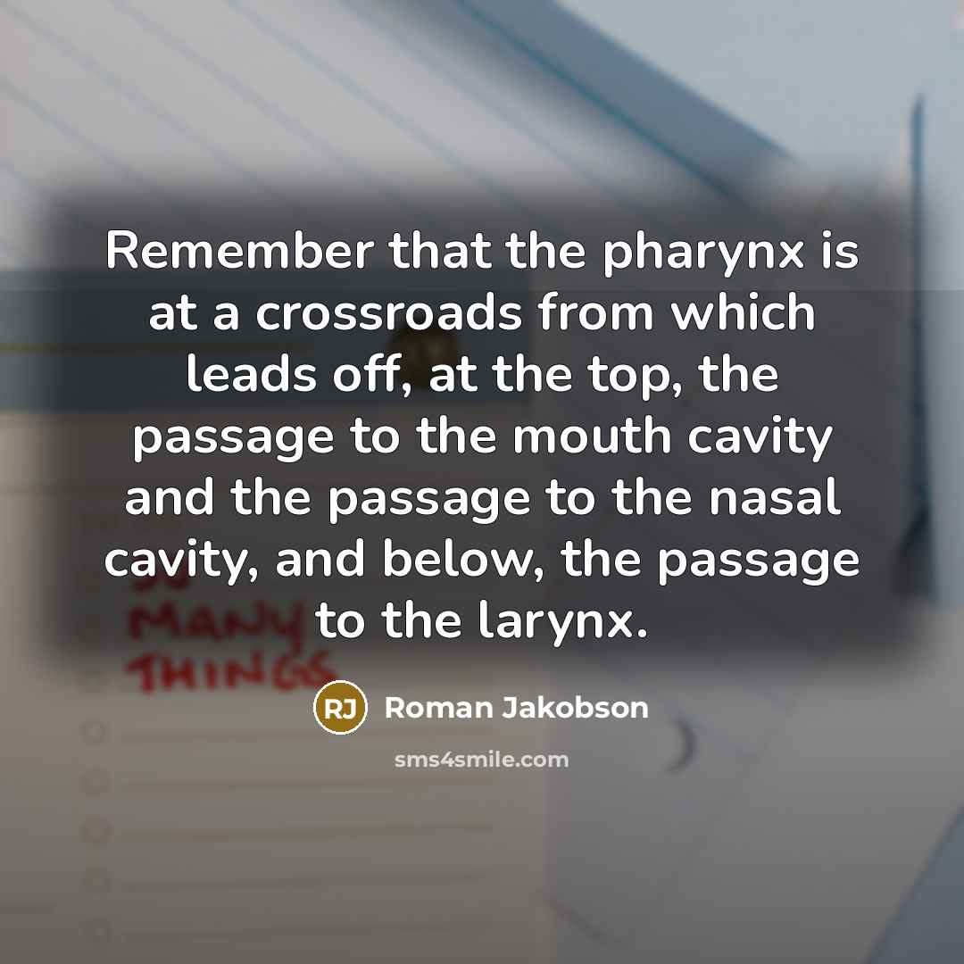 “Remember that the pharynx is at a crossroads from which…” quote by Roman Jakobson