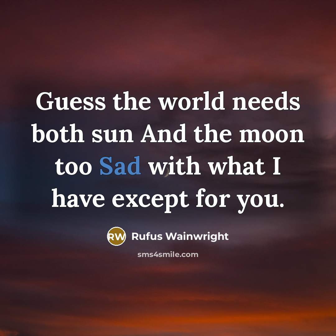“Guess the world needs both sun And the moon too…” quote by Rufus Wainwright
