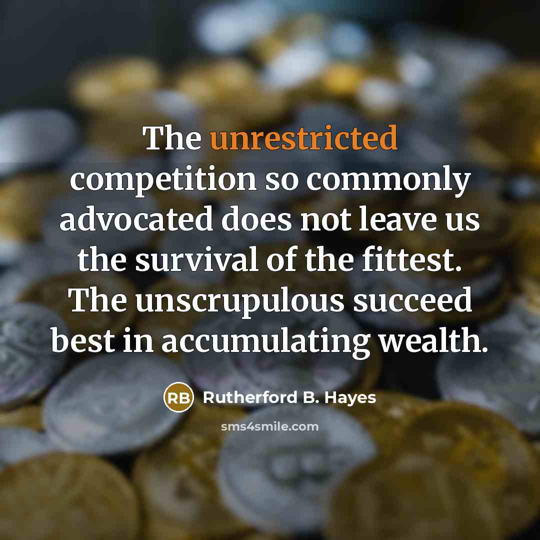 “The unrestricted competition so commonly advocated does not leave us…” quote by Rutherford B. Hayes