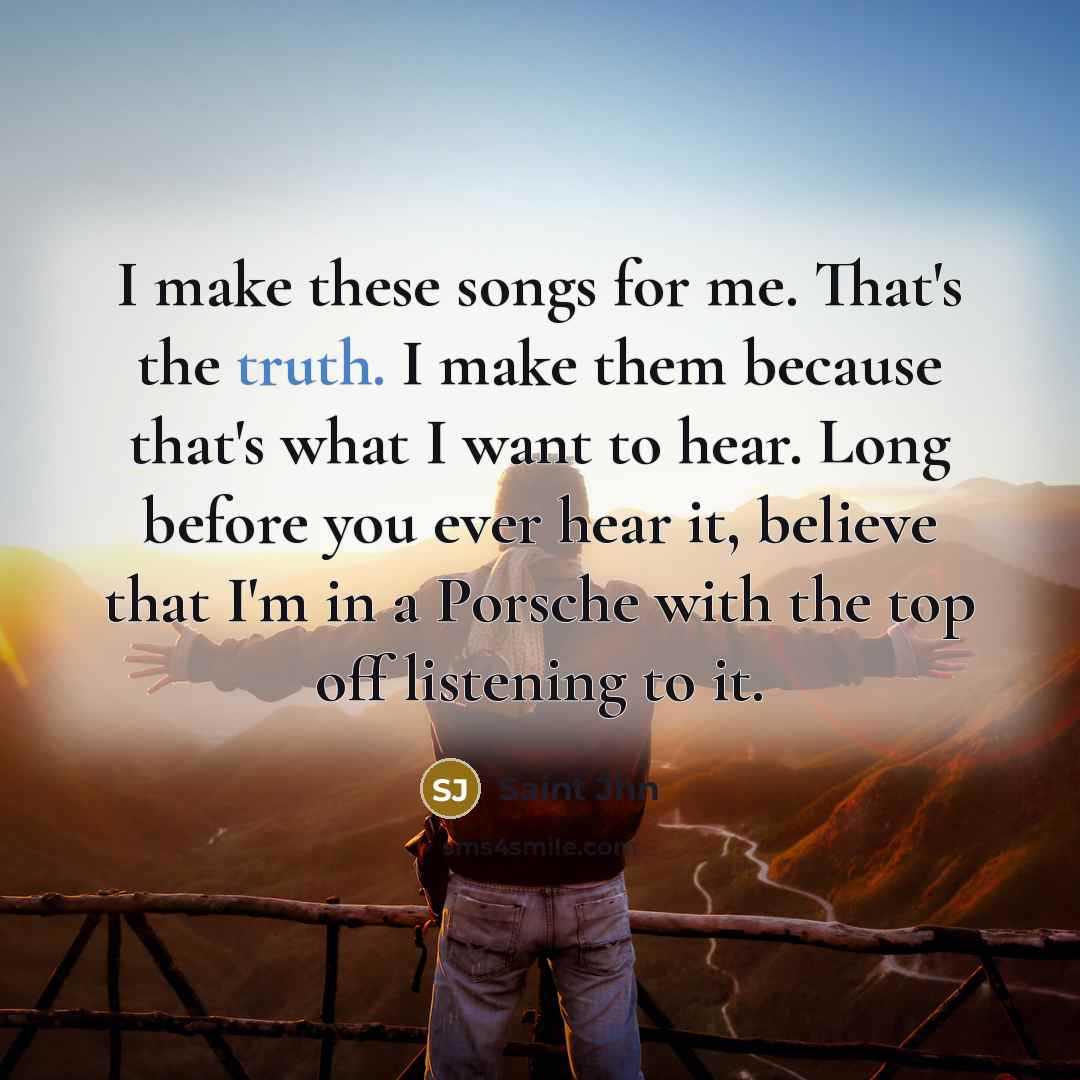 “I make these songs for me. That's the truth. I…” quote by Saint Jhn