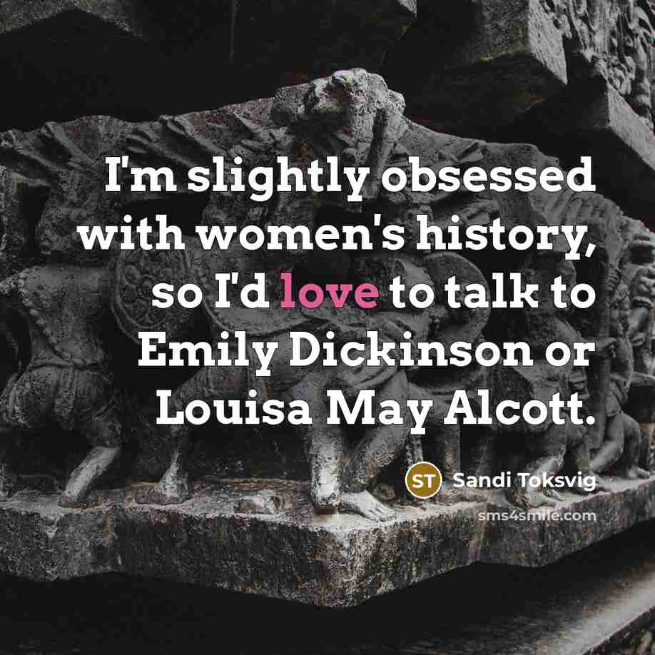 “I'm slightly obsessed with women's history, so I'd love to…” quote by Sandi Toksvig
