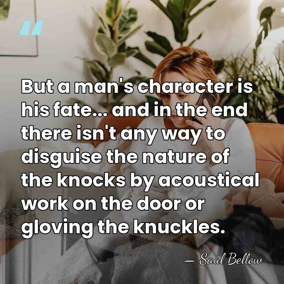 But a man's character is his fate... and in the end there&hellip; - Saul Bellow