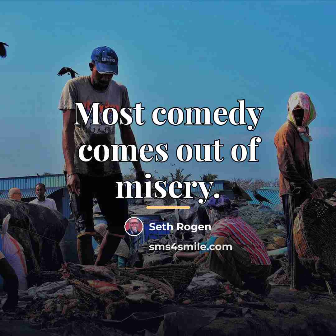 “Most comedy comes out of misery.…” quote by Seth Rogen