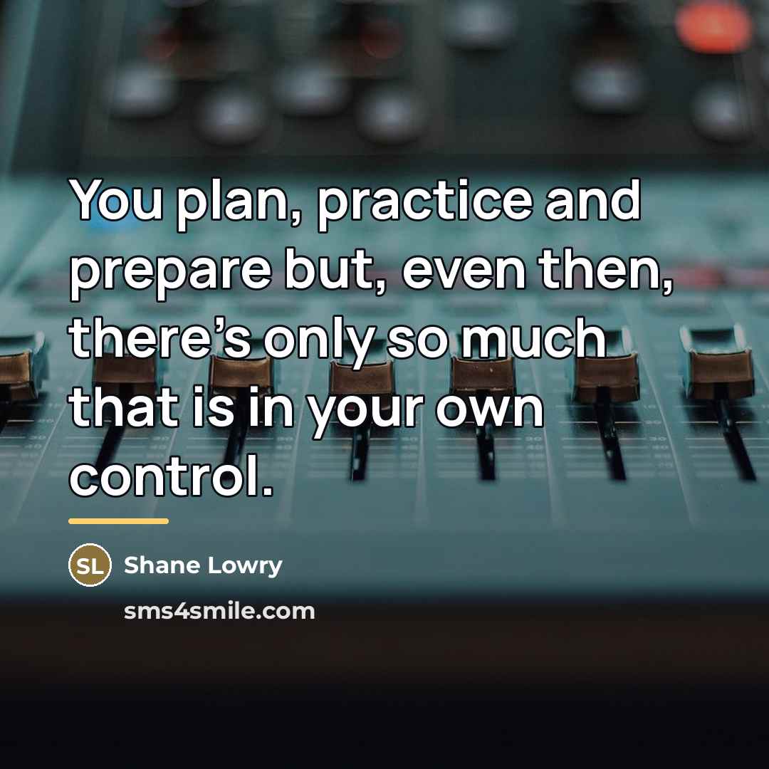 “You plan, practice and prepare but, even then, there's only…” quote by Shane Lowry