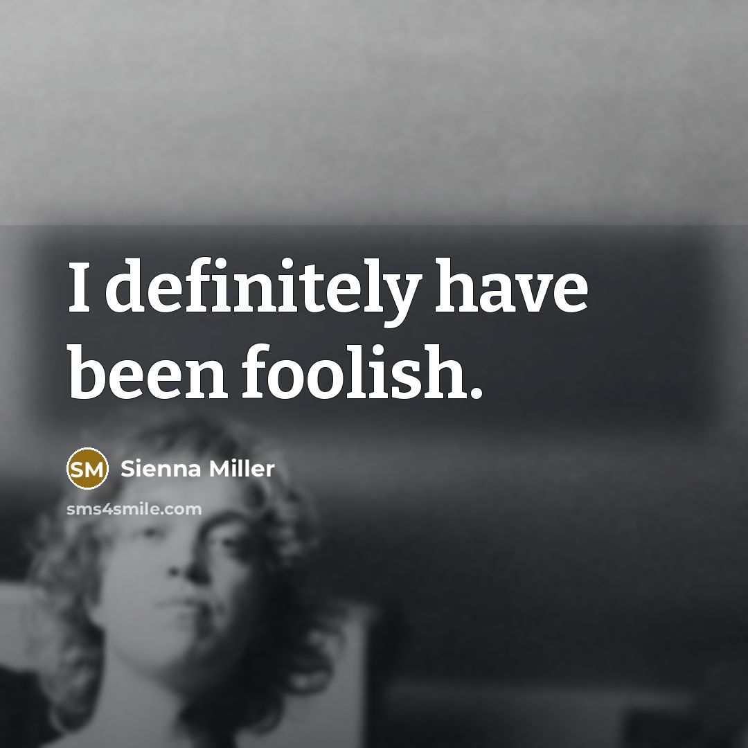 “I definitely have been foolish.…” quote by Sienna Miller