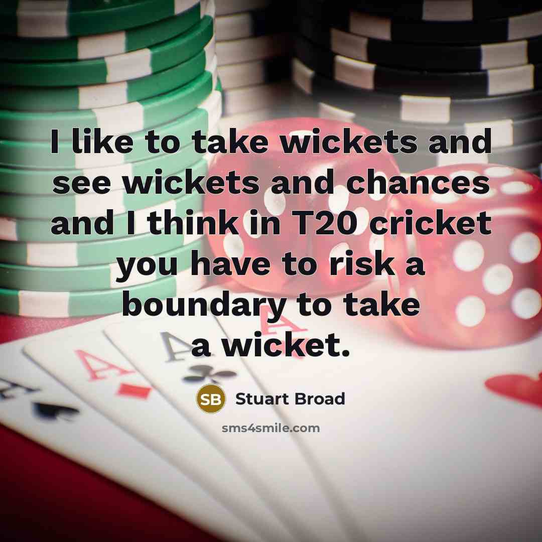 “I like to take wickets and see wickets and chances…” quote by Stuart Broad