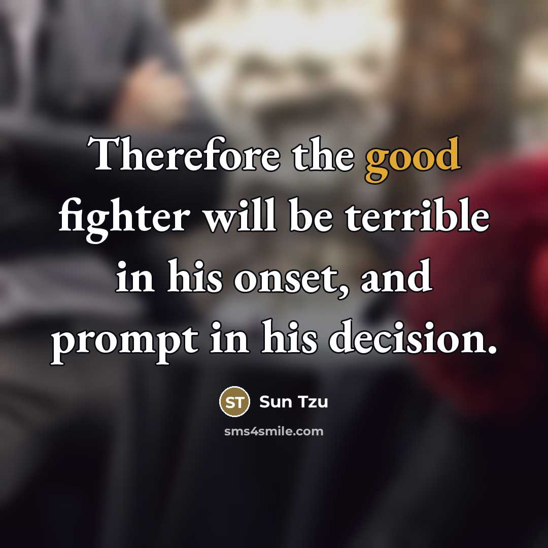 “Therefore the good fighter will be terrible in his onset,…” quote by Sun Tzu