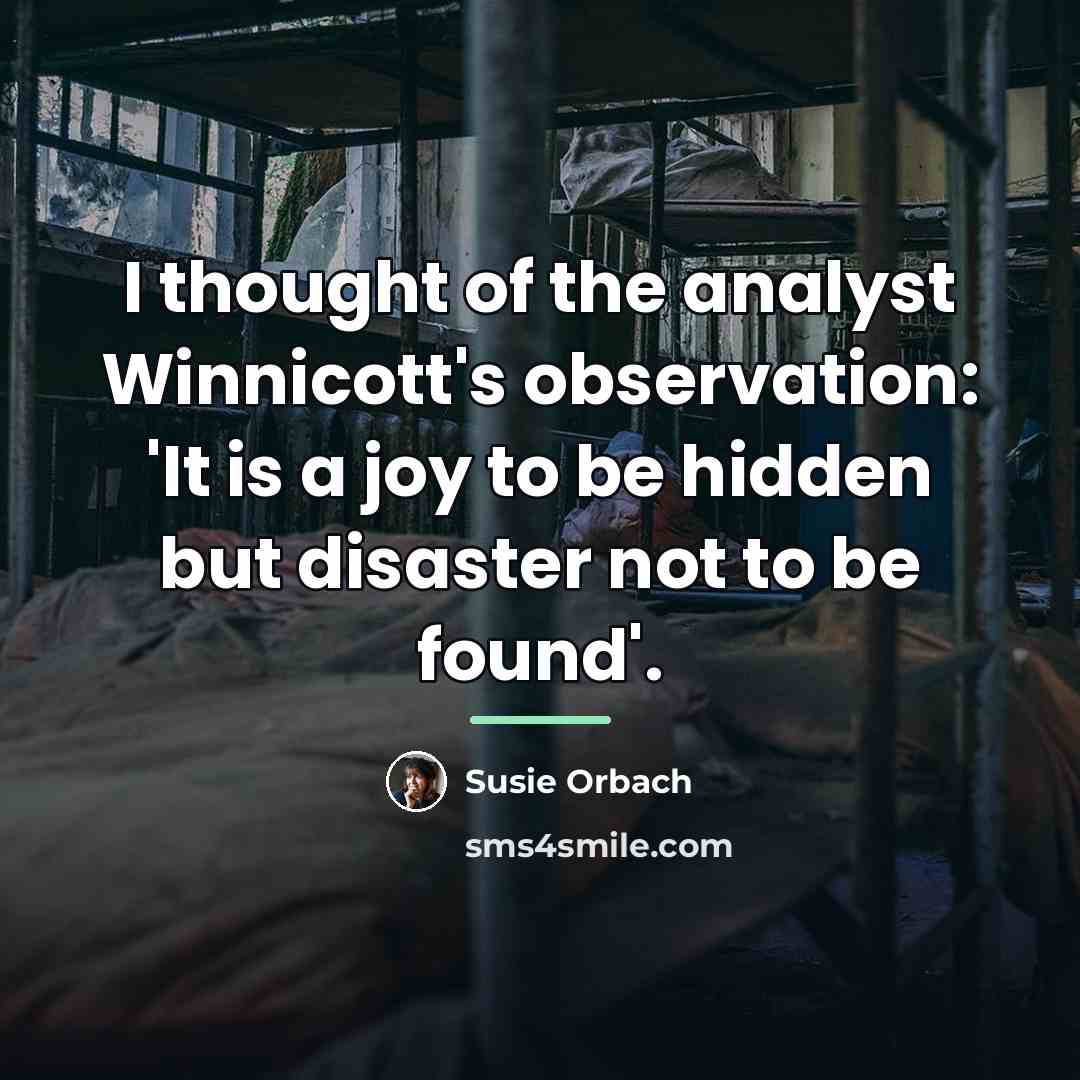 “I thought of the analyst Winnicott's observation: 'It is a…” quote by Susie Orbach