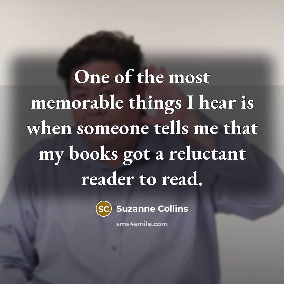 “One of the most memorable things I hear is when…” quote by Suzanne Collins