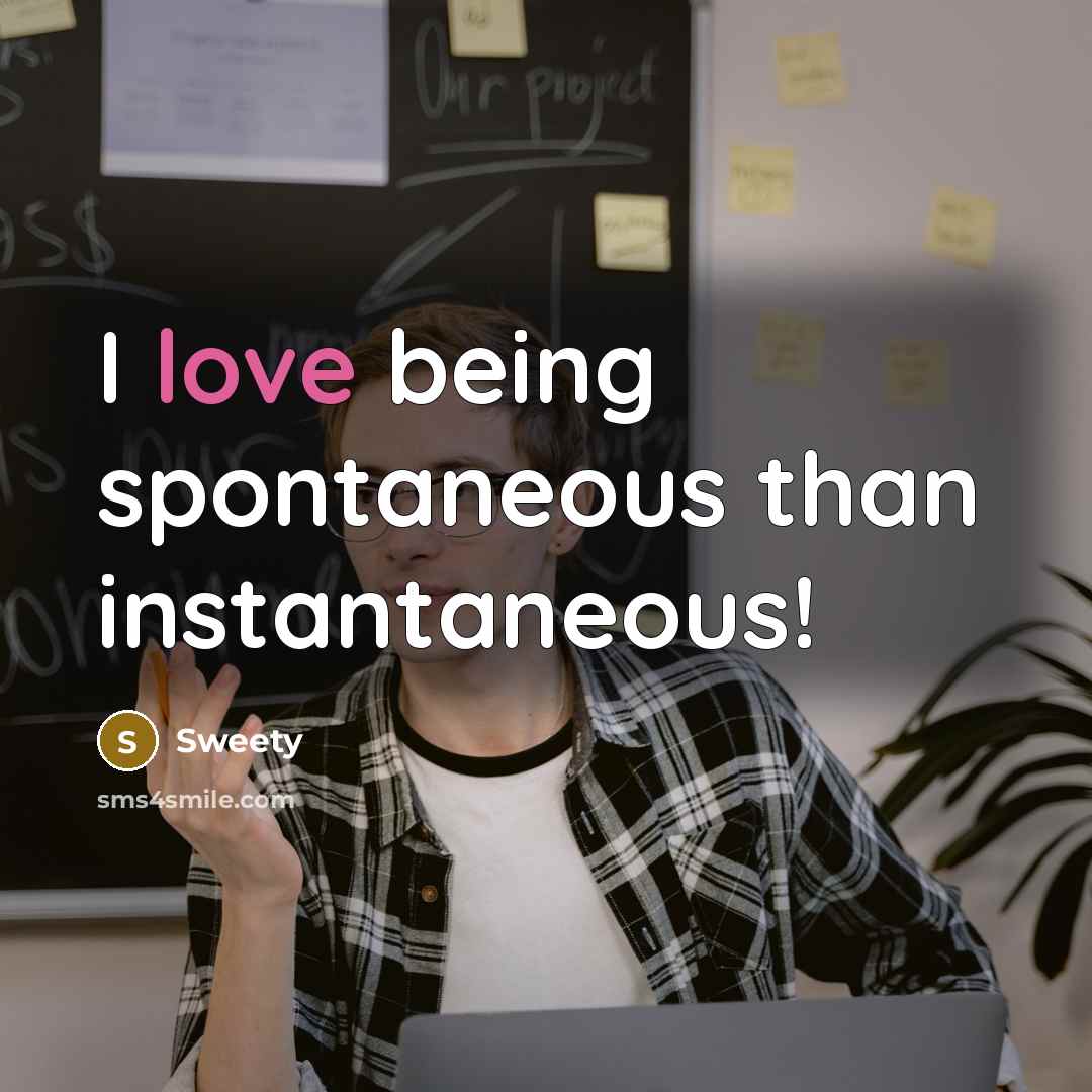 “I love being spontaneous than instantaneous!…” quote by Sweety