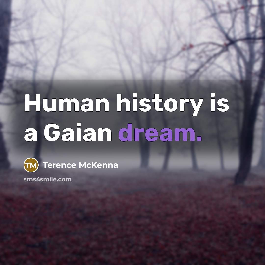 “Human history is a Gaian dream.…” quote by Terence McKenna