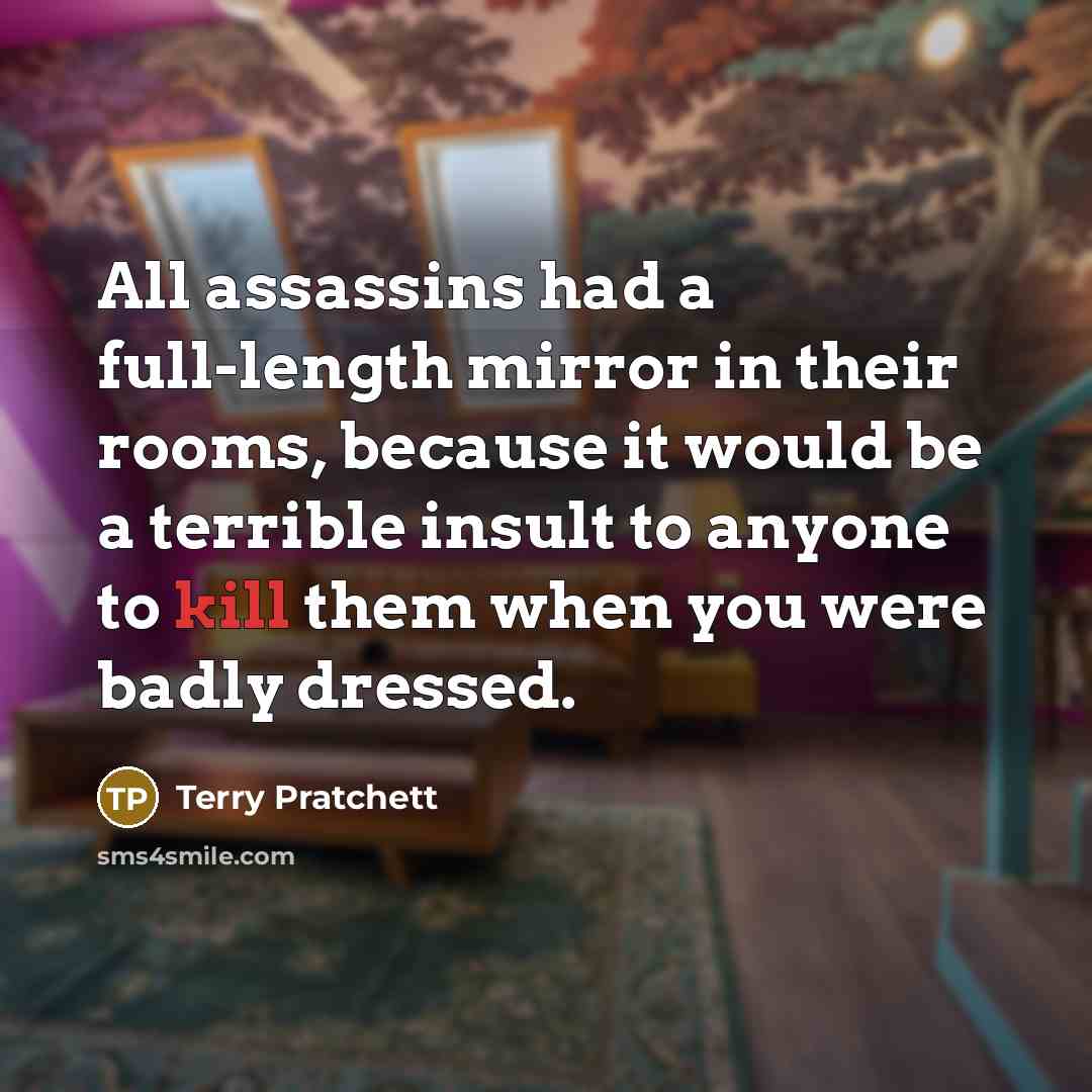 “All assassins had a full-length mirror in their rooms, because…” quote by Terry Pratchett