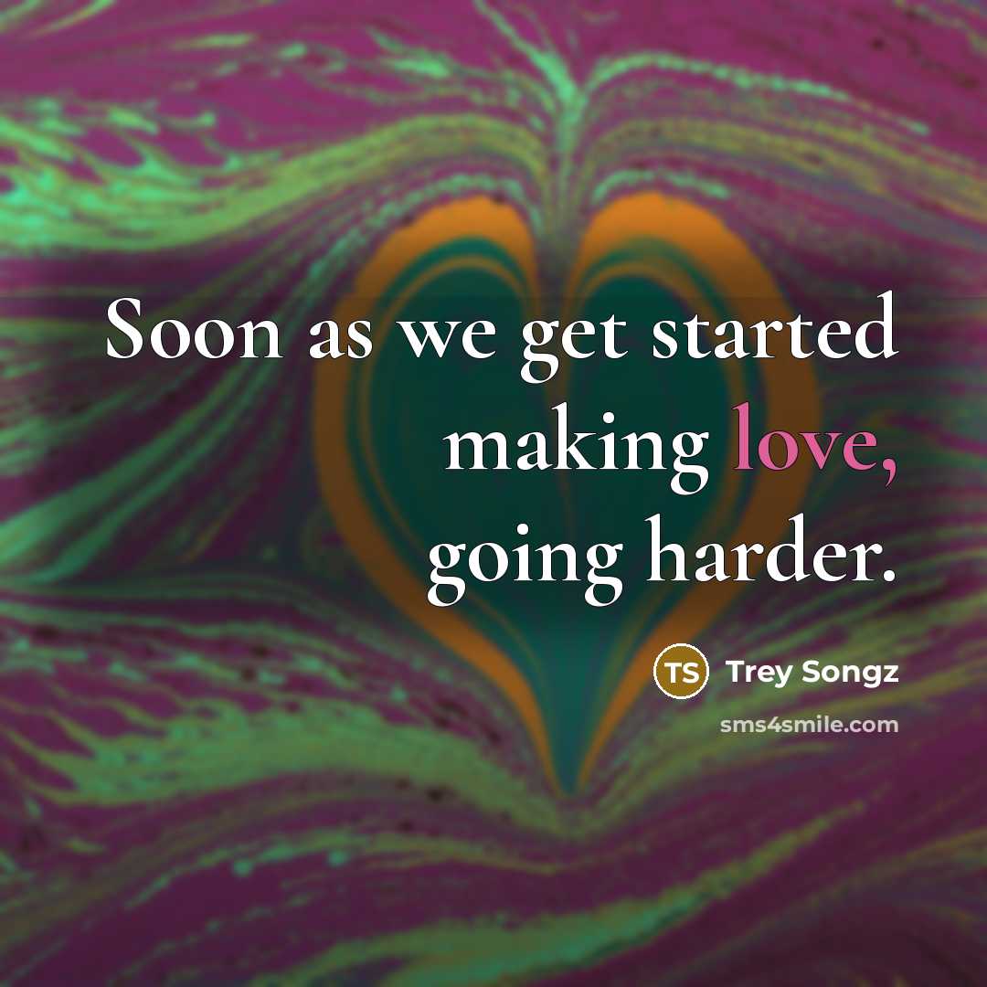 “Soon as we get started making love, going harder.…” quote by Trey Songz