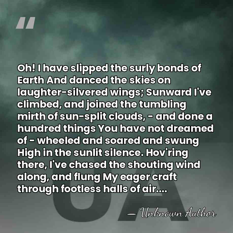 Oh! I have slipped the surly bonds of Earth And danced the&hellip; - Unknown Author