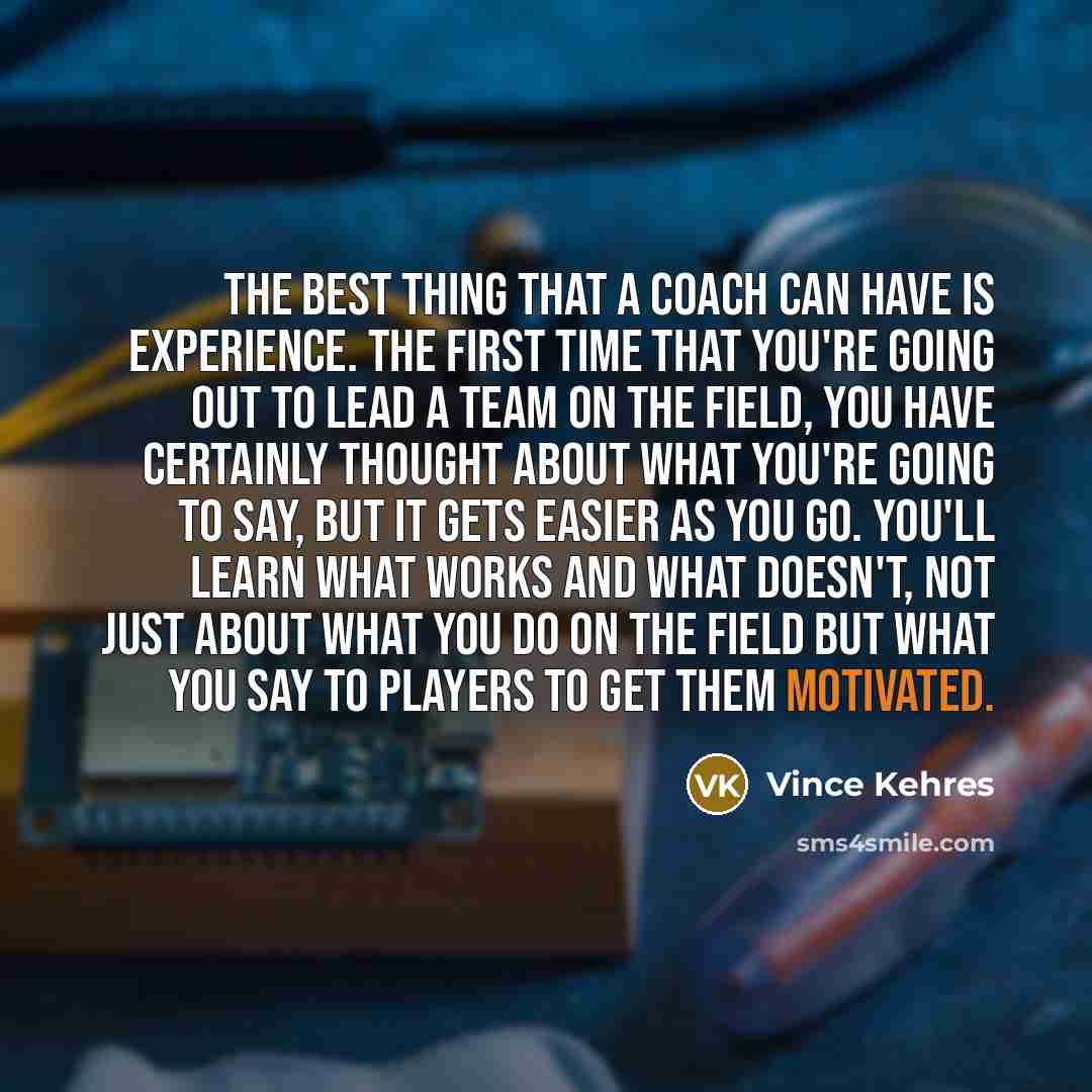 “The best thing that a coach can have is experience.…” quote by Vince Kehres