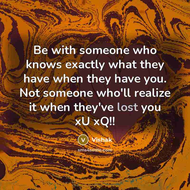 “Be with someone who knows exactly what they have when…” quote by Vishak