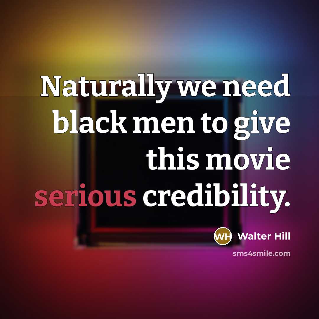 “Naturally we need black men to give this movie serious…” quote by Walter Hill