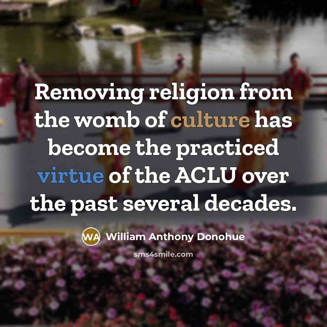 “Removing religion from the womb of culture has become the…” quote by William Anthony Donohue