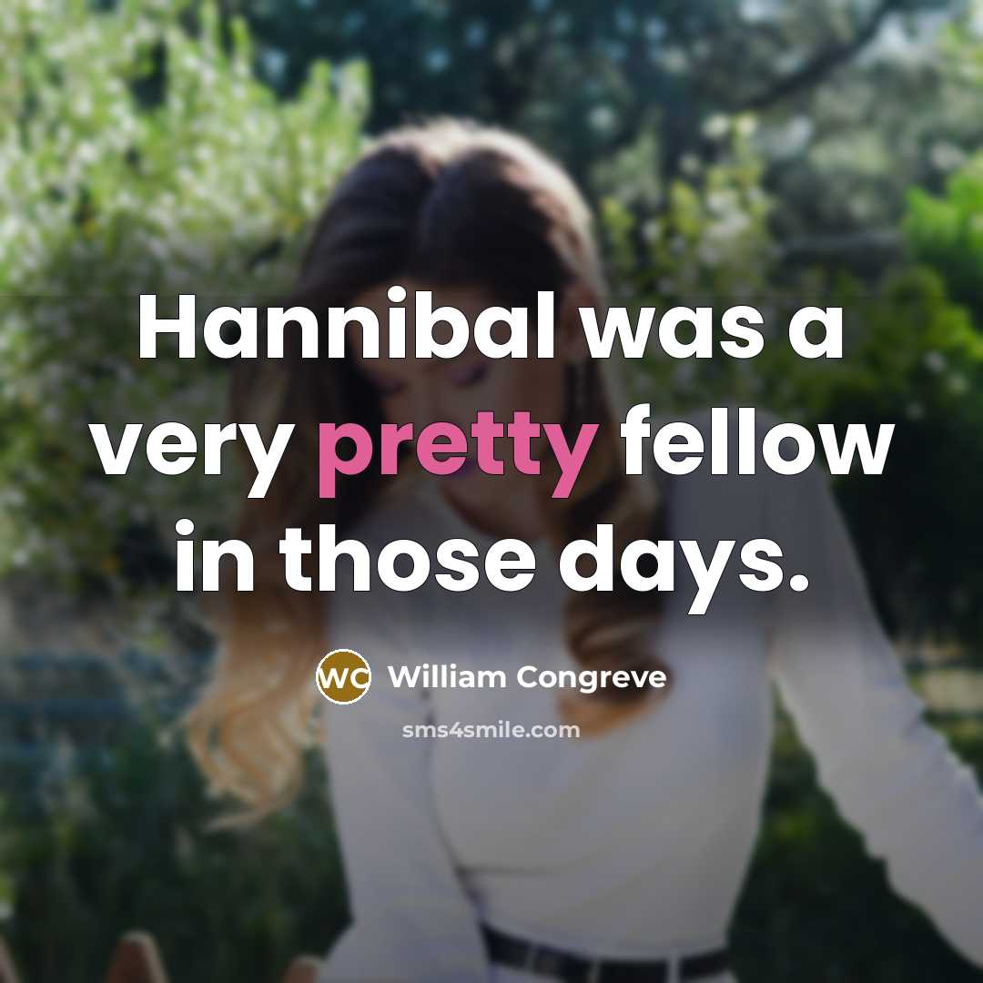 “Hannibal was a very pretty fellow in those days.…” quote by William Congreve