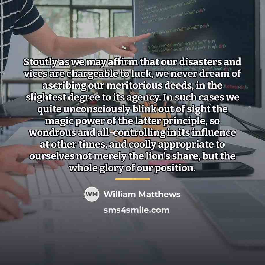 “Stoutly as we may affirm that our disasters and vices…” quote by William Matthews