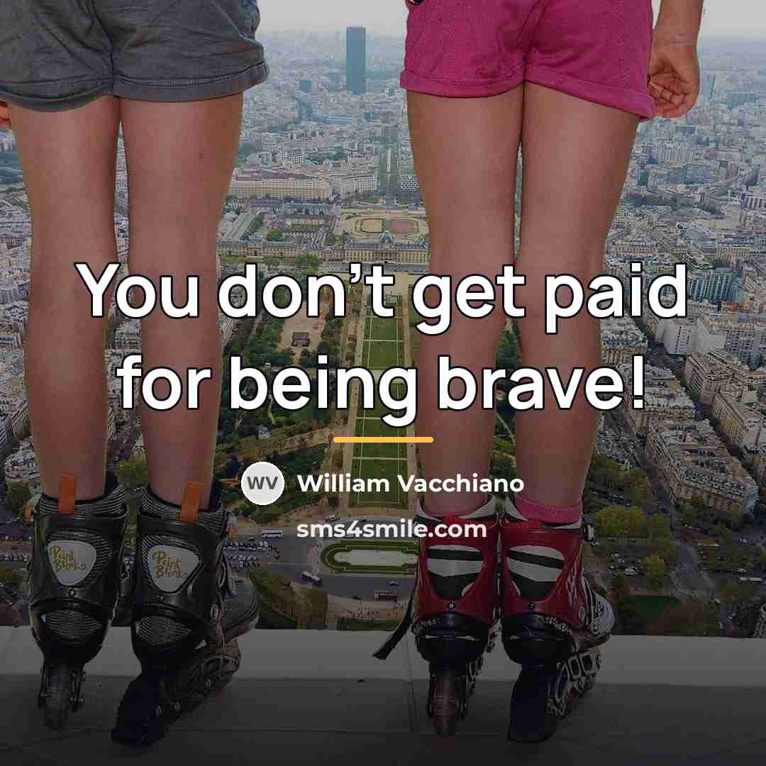“You don't get paid for being brave!…” quote by William Vacchiano