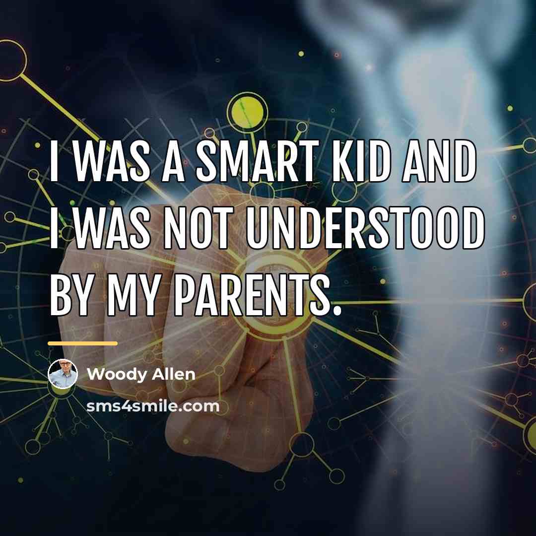 “I was a smart kid and I was not understood…” quote by Woody Allen