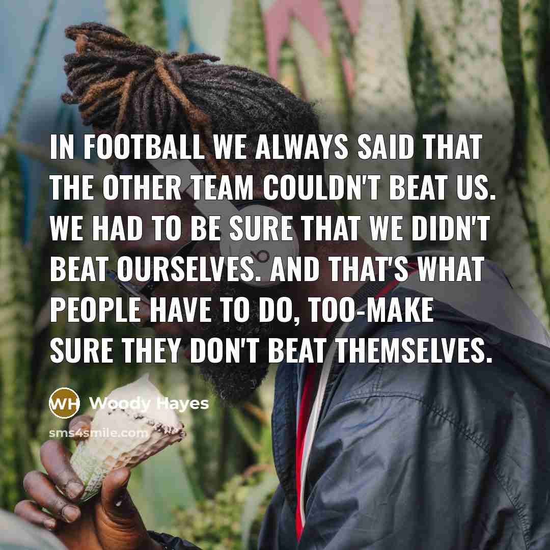“In football we always said that the other team couldn't…” quote by Woody Hayes
