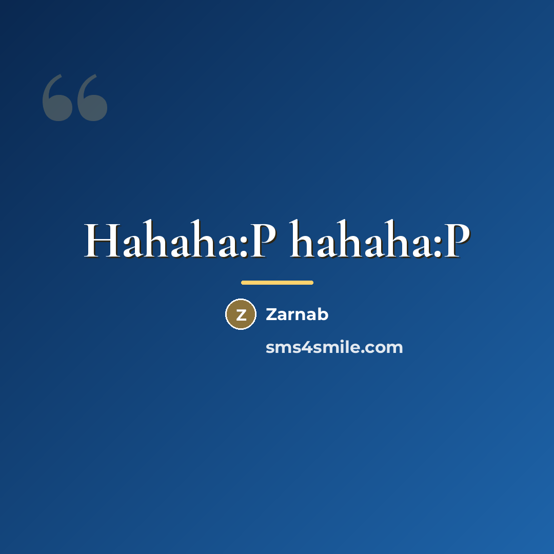 “Hahaha:P hahaha:P…” quote by Zarnab