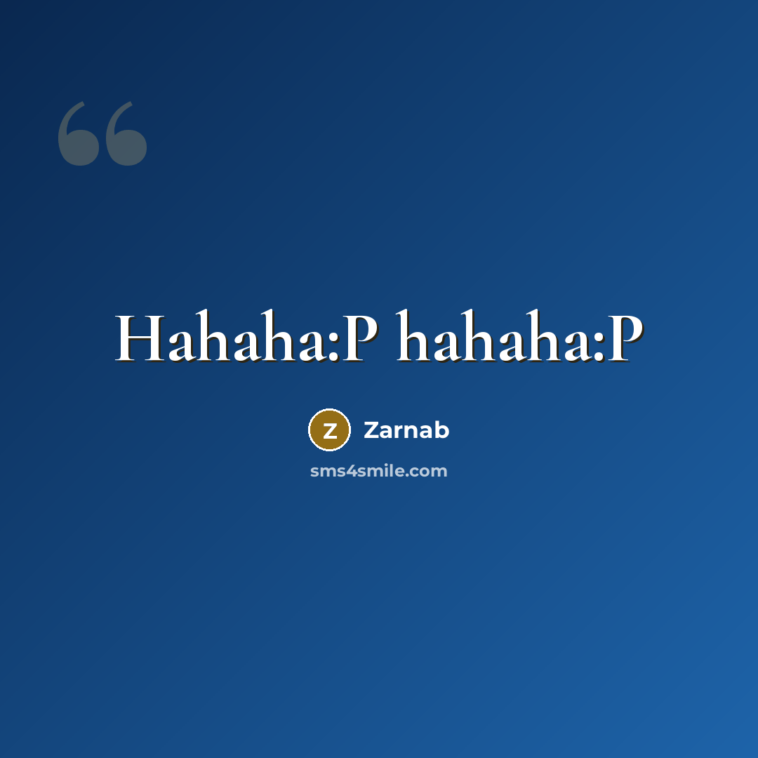 “Hahaha:P hahaha:P” quote by Zarnab