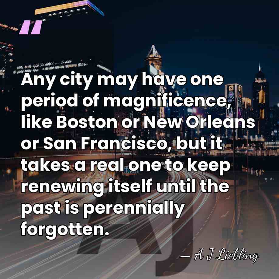 Any city may have one period of magnificence, like Boston or New&hellip; - A J Liebling