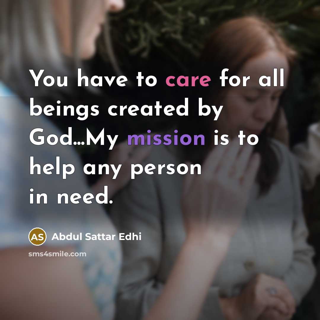 “You have to care for all beings created by God...My…” quote by Abdul Sattar Edhi
