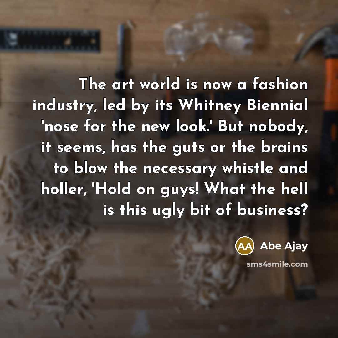“The art world is now a fashion industry, led by…” quote by Abe Ajay