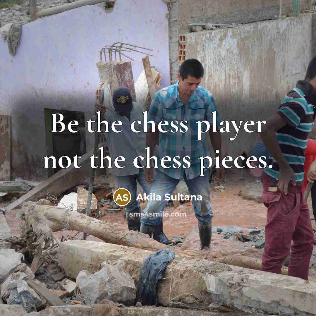 “Be the chess player not the chess pieces.…” quote by Akila Sultana