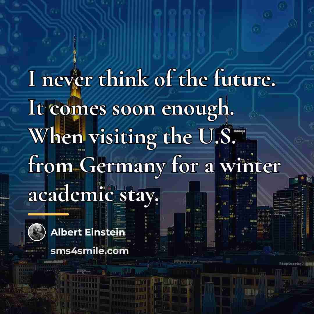 “I never think of the future. It comes soon enough.…” quote by Albert Einstein