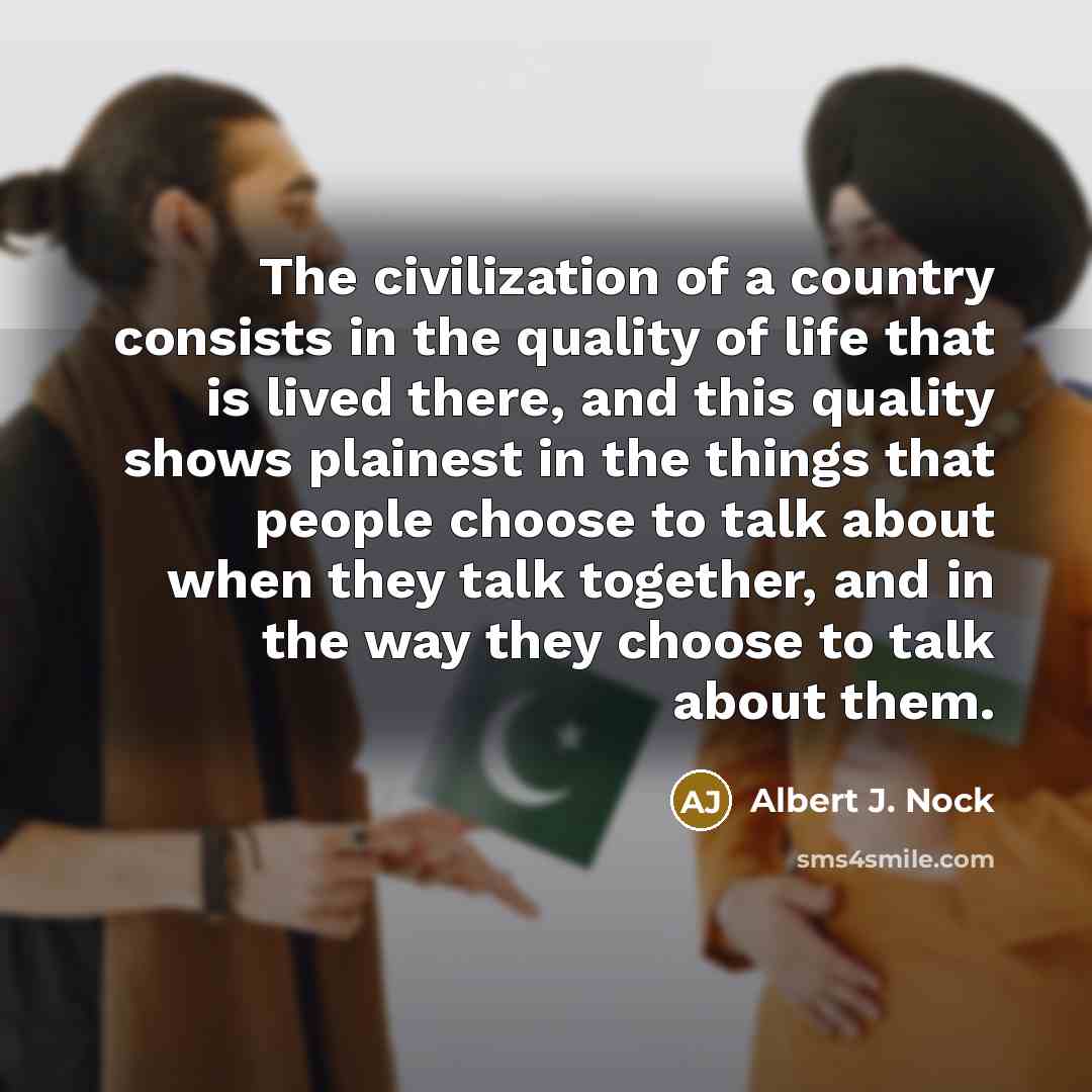 “The civilization of a country consists in the quality of…” quote by Albert J. Nock