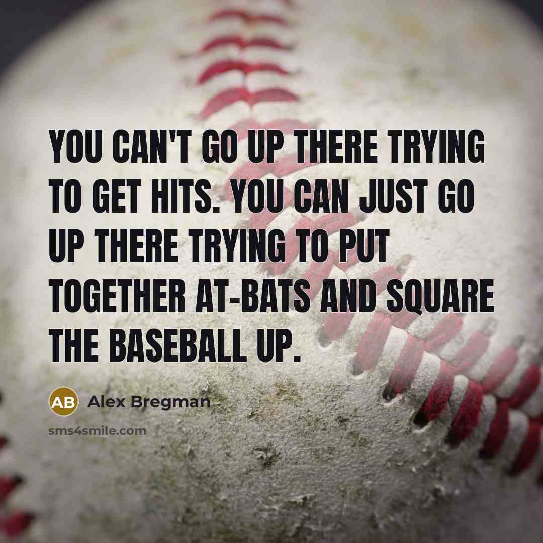 “You can't go up there trying to get hits. You…” quote by Alex Bregman